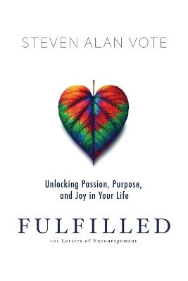 Fulfilled: Unlocking Passion, Purpose, and Joy in Your Life - Steven Alan Vote - cover