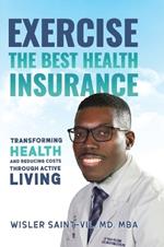 Exercise: The Best Health Insurance: Transforming Health and Reducing Costs Through Active Living