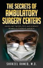 The Secrets Of Ambulatory Surgery Centers: Unveiling the Politics and Science Behind Outpatient Surgery