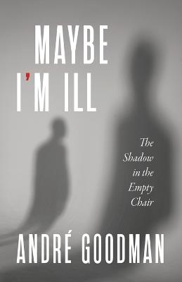 MayBe i'M iLL: The Shadow in the Empty Chair - Andr? Goodman - cover