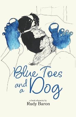 Blue Toes and a Dog: A Book of Poetry - Rudy Baron - cover