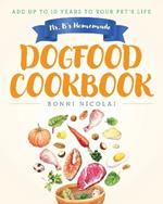 Ms. B's Homemade Dogfood Cookbook: Add Up To 10 Years to Your Pet's Life