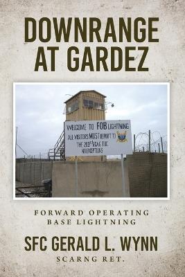 Downrange at Gardez: Forward Operating Base Lightning - Gerald L Wynn - cover