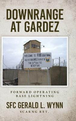 Downrange at Gardez: Forward Operating Base Lightning - Gerald L Wynn - cover