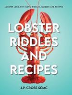 Lobster Riddles and Recipes: Lobster Lore, Fun Facts, Riddles, Quizzes And Recipes