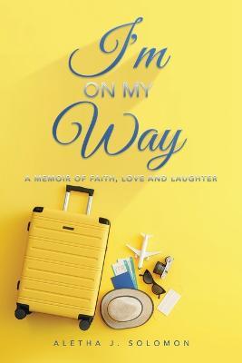 I'm on My Way: A Memoir of Faith, Love and Laughter - Aletha J Solomon - cover