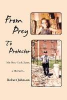 From Prey to Protector: My New York Story, a Memoir... - Robert Johnson - cover