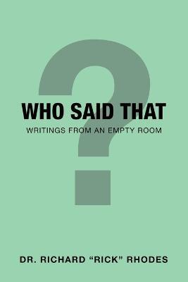 Who Said That: Writings from an Empty Room - Richard Rick Rhodes - cover