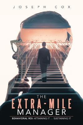 The Extra-Mile Manager: Behavioral ROI: Attaining It ... Sustaining It - Joseph Cox - cover