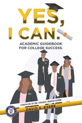 Yes, I Can.: Academic Guidebook for College Success. - David S Kyere - cover