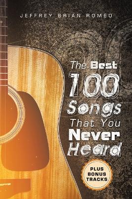 The Best 100 Songs That You Never Heard - Jeffrey Brian Romeo - cover