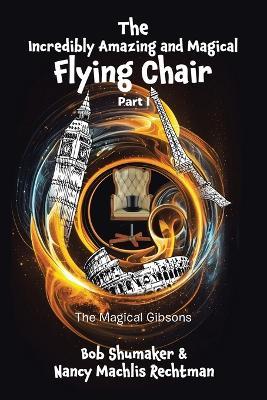 The Incredibly Amazing and Magical Flying Chair: Part I - Bob Shumaker,Nancy Machlis Rechtman - cover