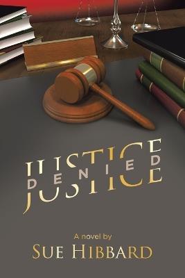 Justice Denied: A novel by Sue Hibbard - Sue Hibbard - cover