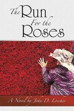 The Run For the Roses: A Novel by John D. Loscher