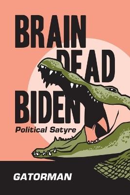 Brain Dead Biden: Political Satyre - Gatorman - cover