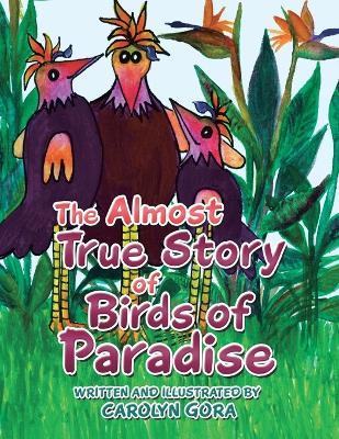 The Almost True Story of Birds of Paradise - Carolyn Gora - cover