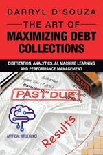 The Art of Maximizing Debt Collections: Digitization, Analytics, AI, Machine Learning and Performance Management