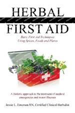 Herbal First Aid: Basic First Aid Techniques Using Spices, Foods and Plants