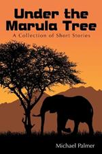 Under the Marula Tree: A Collection of Short Stories