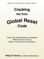 Cracking the Twin Global Reset Code: These Twin Global Resets are Centered Within the Soon Coming Biblical 13 Year End Time Scenario