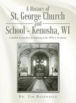 A History of St. George Church and School - Kenosha, WI: A detailed account from the beginning in the 1830s to the present.