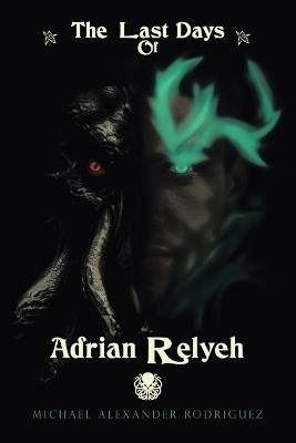 The Last Days of Adrian Relyeh - Michael Alexander Rodriguez - cover