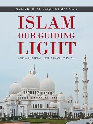 Islam Our Guiding Light: And a Cordial Invitation to Islam - Sheikh Bilal Raqib Muhammad - cover