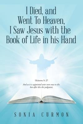 I Died, and Went To Heaven, I Saw Jesus with the Book of Life in his Hand - Sonia Curmon - cover