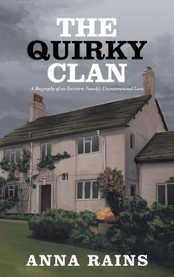 The Quirky Clan: A Biography of an Eccentric Family's Unconventional Lives - Anna Rains - cover