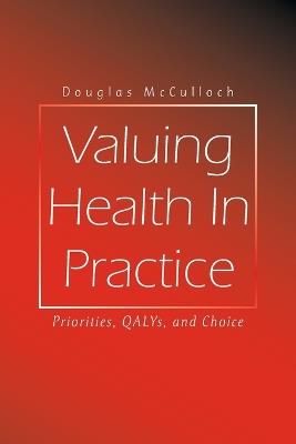 Valuing Health In Practice: Priorities, QALYs, and Choice - Douglas McCulloch - cover