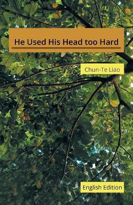 He Used His Head too Hard: English Edition - Chun-Te Liao - cover