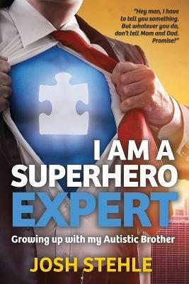 I am a Superhero Expert: Growing up with my Autistic Brother - Josh Stehle - cover