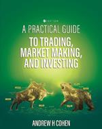 A Practical Guide to Trading, Market Making, and Investing