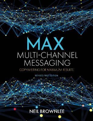 Max Multi-Channel Messaging: Copywriting for Maximum Results - Neil Brownlee - cover