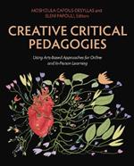 Creative Critical Pedagogies: Using Arts-Based Approaches for Online and In-Person Learning