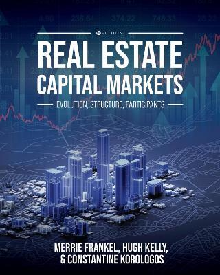 Real Estate Capital Markets: Evolution, Structure, Participants - Merrie Frankel,Hugh Kelly,Constantine Korologos - cover