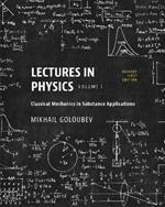 Lectures in Physics, Volume I: Classical Mechanics in Substance Applications