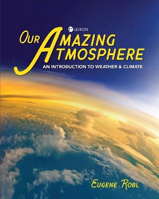 Our Amazing Atmosphere: An Introduction to Weather and Climate - Eugene Robl - cover