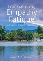 Transcending Empathy Fatigue: Cultivating Empathy Resiliency