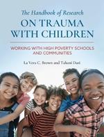 The Handbook of Research on Trauma with Children: Working with High Poverty Schools and Communities