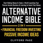 Alternative Income Bible: Passive Income Ideas + Financial Freedom Investing 2-in-1