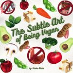 The Subtle Art of Being Vegan