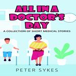 All in a Doctor's Day. A Collection of Short Medical Stories