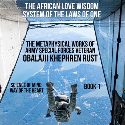 The African Love Wisdom System of the Laws of One - The Metaphysical Works of Army Special Forces Veteran Obalajii Khephren Rust