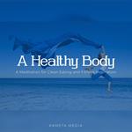 A Healthy Body: A Meditation for Clean Eating and Fitness Inspiration