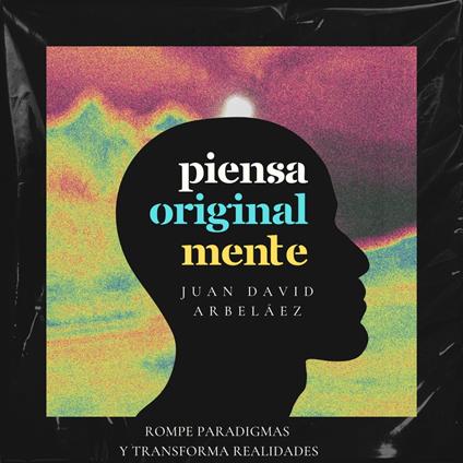 Piensa Originalmente (Rompe Paradigmas y Transforma Realidades)