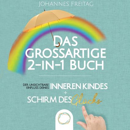 Das großartige 2-in-1 Buch - Der unsichtbare Einfluss deines inneren Kindes + Schirm des Glücks