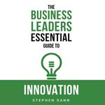 The Business Leaders Essential Guide to Innovation