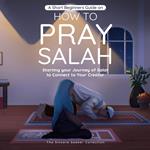 A Short Beginners Guide on How to Pray Salah