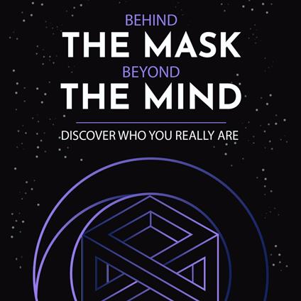 Behind the Mask, Beyond the Mind: Discover who your really are.